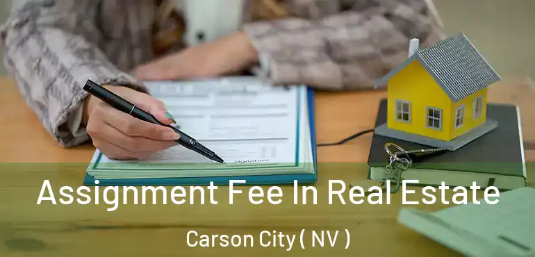  Assignment Fee In Real Estate Carson City ( NV )