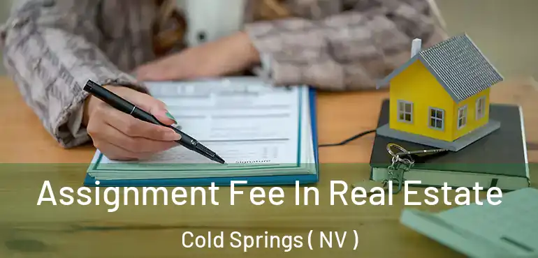 Assignment Fee In Real Estate Cold Springs ( NV )