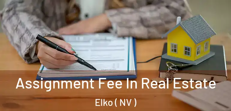 Assignment Fee In Real Estate Elko ( NV )