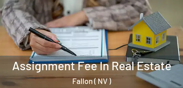 Assignment Fee In Real Estate Fallon ( NV )