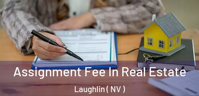 Assignment Fee In Real Estate Laughlin ( NV )