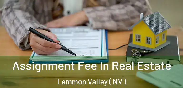 Assignment Fee In Real Estate Lemmon Valley ( NV )