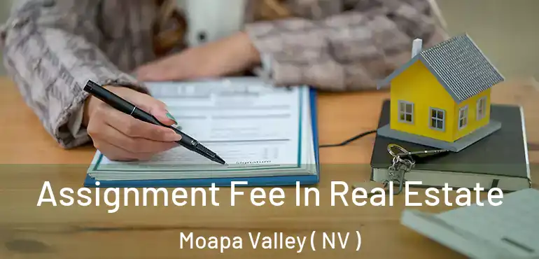 Assignment Fee In Real Estate Moapa Valley ( NV )