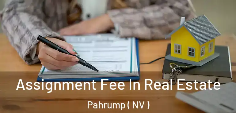 Assignment Fee In Real Estate Pahrump ( NV )