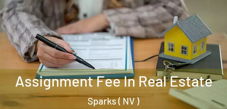 Assignment Fee In Real Estate Sparks ( NV )
