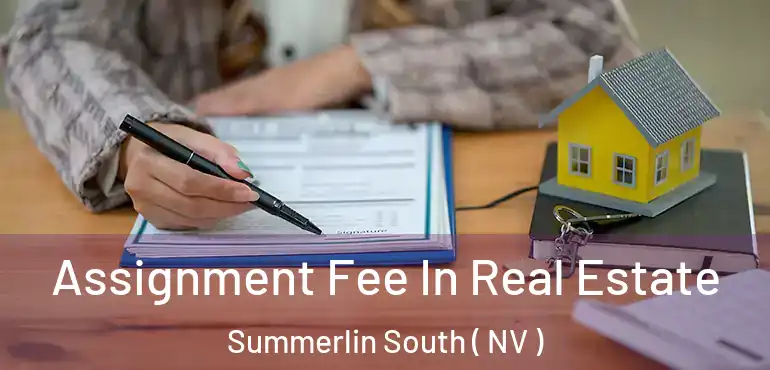 Assignment Fee In Real Estate Summerlin South ( NV )