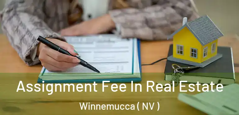 Assignment Fee In Real Estate Winnemucca ( NV )