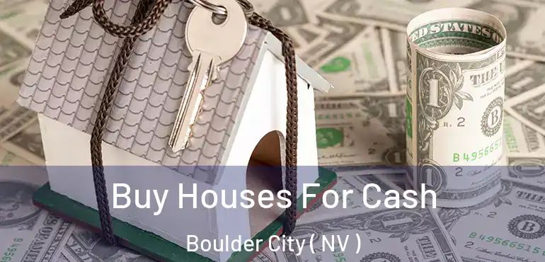 Buy Houses For Cash Boulder City ( NV )