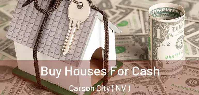 Buy Houses For Cash Carson City ( NV )