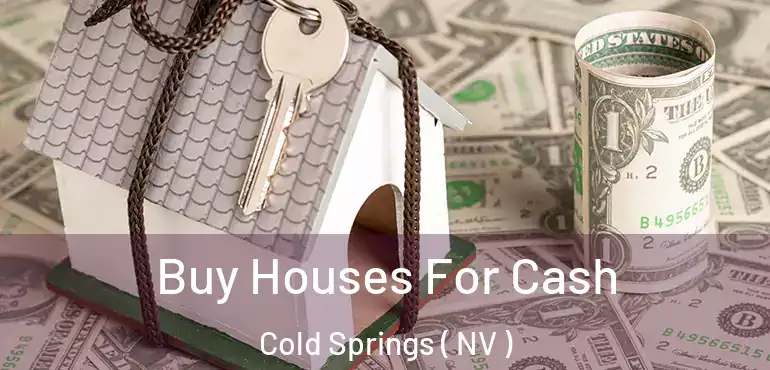 Buy Houses For Cash Cold Springs ( NV )
