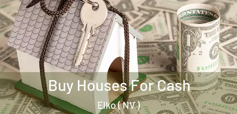 Buy Houses For Cash Elko ( NV )