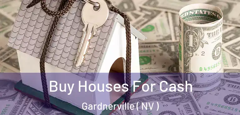 Buy Houses For Cash Gardnerville ( NV )