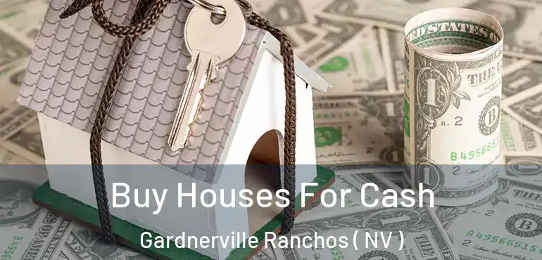 Buy Houses For Cash Gardnerville Ranchos ( NV )