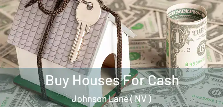 Buy Houses For Cash Johnson Lane ( NV )