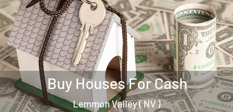 Buy Houses For Cash Lemmon Valley ( NV )