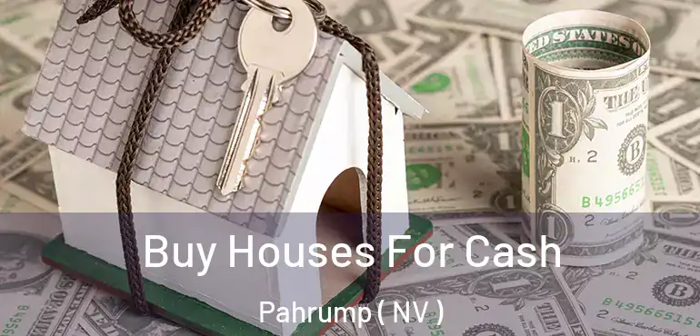 Buy Houses For Cash Pahrump ( NV )
