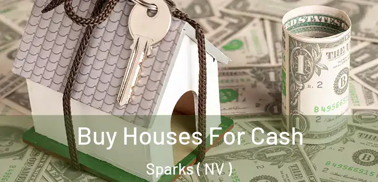 Buy Houses For Cash Sparks ( NV )
