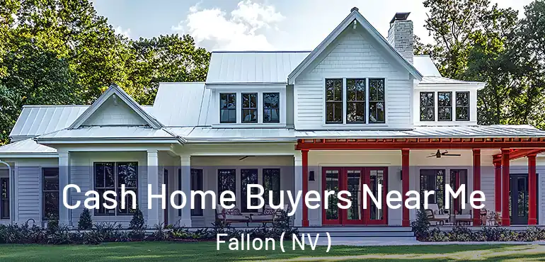 Cash Home Buyers Near Me Fallon ( NV )