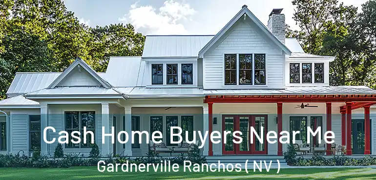 Cash Home Buyers Near Me Gardnerville Ranchos ( NV )