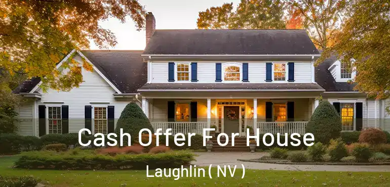 Cash Offer For House Laughlin ( NV )