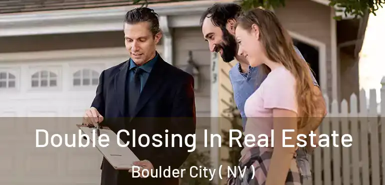 Double Closing In Real Estate Boulder City ( NV )