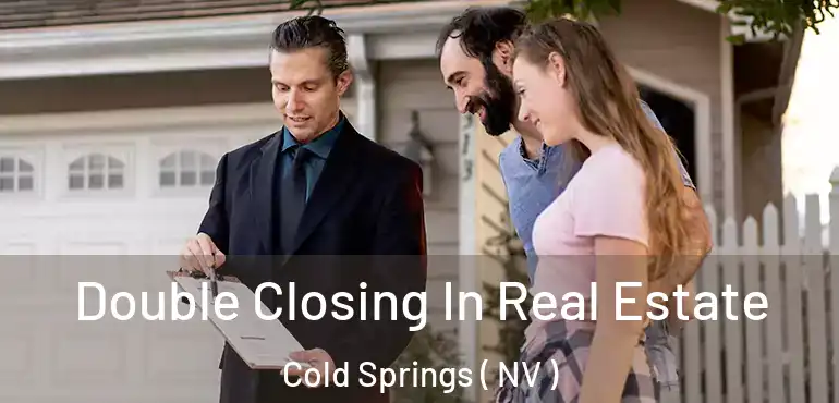 Double Closing In Real Estate Cold Springs ( NV )