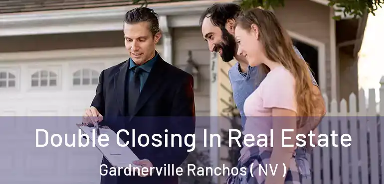 Double Closing In Real Estate Gardnerville Ranchos ( NV )