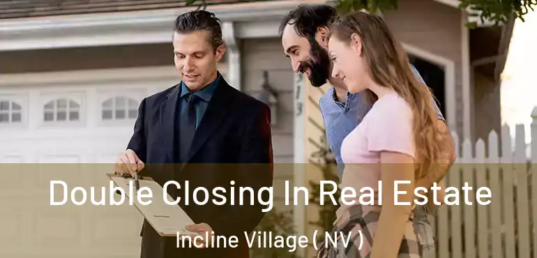 Double Closing In Real Estate Incline Village ( NV )