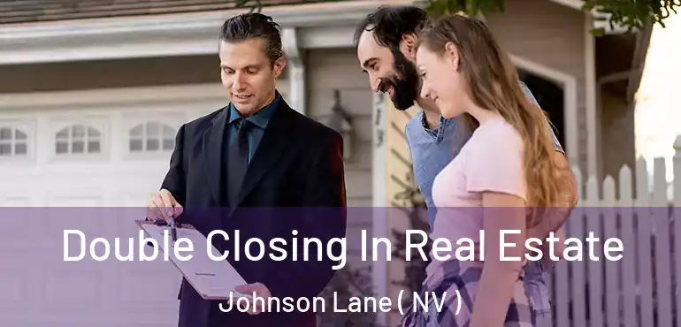 Double Closing In Real Estate Johnson Lane ( NV )