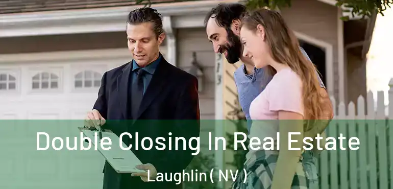 Double Closing In Real Estate Laughlin ( NV )