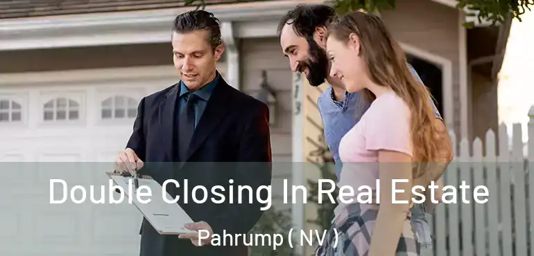Double Closing In Real Estate Pahrump ( NV )