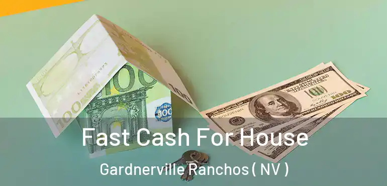 Fast Cash For House Gardnerville Ranchos ( NV )