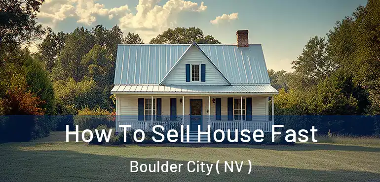 How To Sell House Fast Boulder City ( NV )