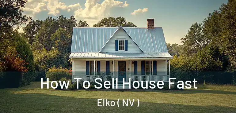 How To Sell House Fast Elko ( NV )