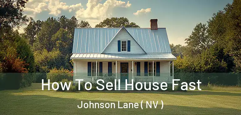 How To Sell House Fast Johnson Lane ( NV )