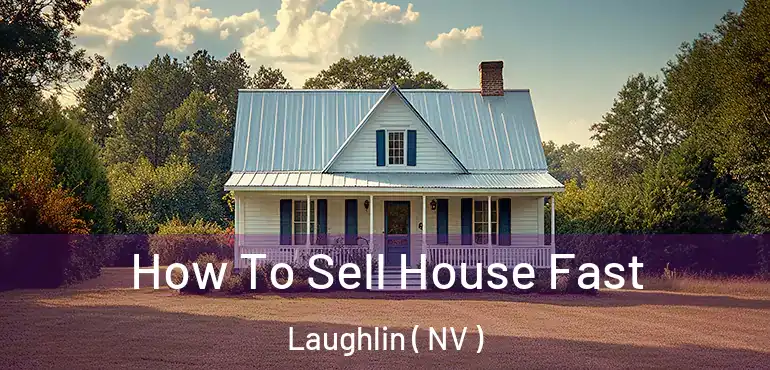 How To Sell House Fast Laughlin ( NV )