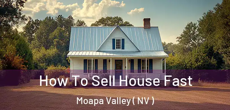 How To Sell House Fast Moapa Valley ( NV )