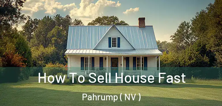 How To Sell House Fast Pahrump ( NV )