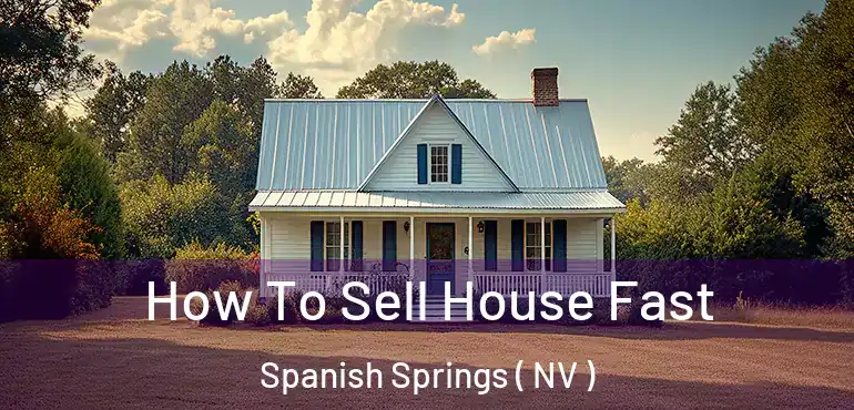 How To Sell House Fast Spanish Springs ( NV )