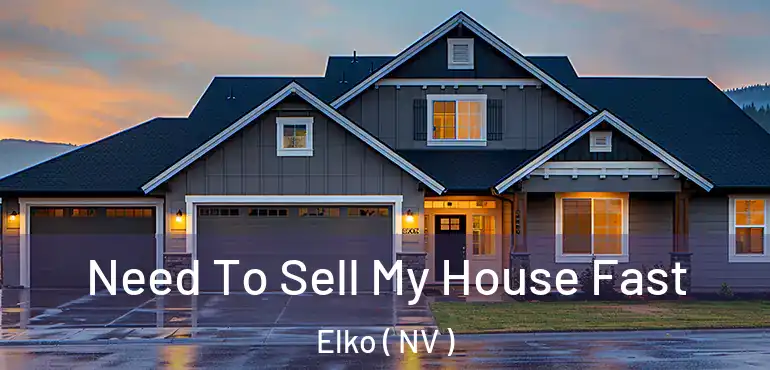 Need To Sell My House Fast Elko ( NV )
