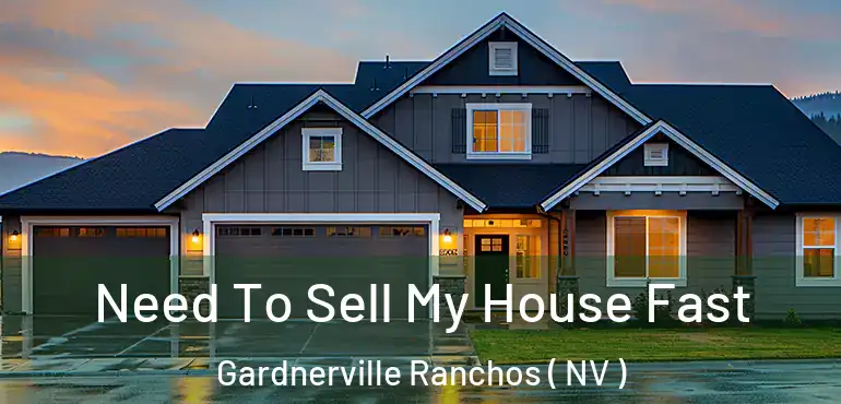 Need To Sell My House Fast Gardnerville Ranchos ( NV )