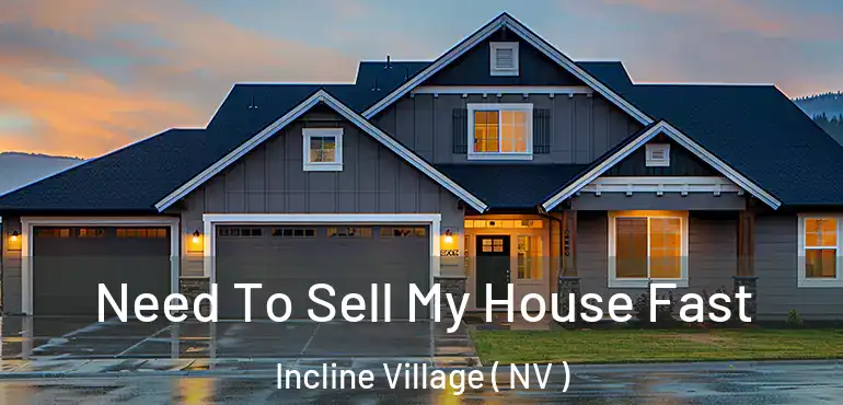 Need To Sell My House Fast Incline Village ( NV )