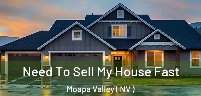 Need To Sell My House Fast Moapa Valley ( NV )