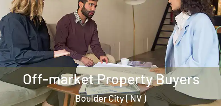 Off-market Property Buyers Boulder City ( NV )