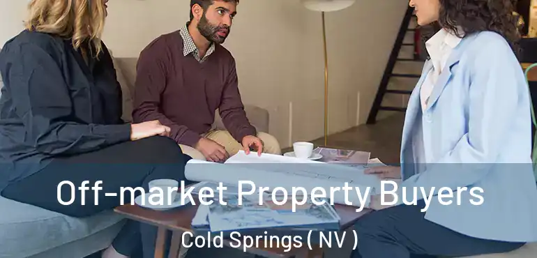 Off-market Property Buyers Cold Springs ( NV )