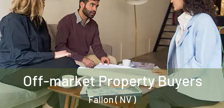 Off-market Property Buyers Fallon ( NV )