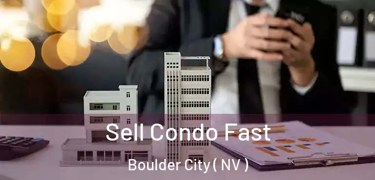 Sell Condo Fast Boulder City ( NV )