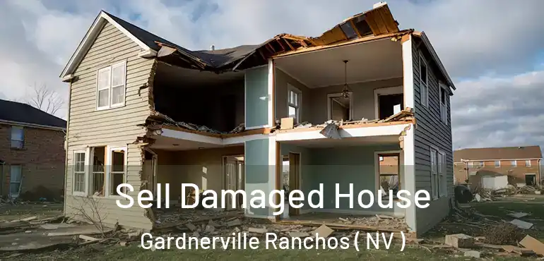 Sell Damaged House Gardnerville Ranchos ( NV )