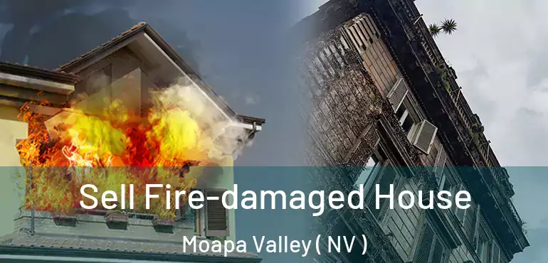 Sell Fire-damaged House Moapa Valley ( NV )