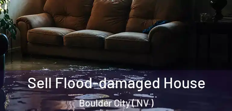 Sell Flood-damaged House Boulder City ( NV )